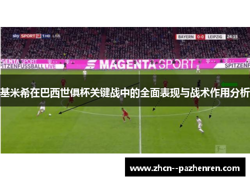 基米希在巴西世俱杯关键战中的全面表现与战术作用分析