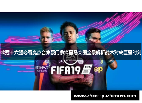 欧冠十六强必看亮点合集豪门争锋黑马突围全景解析战术对决巨星时刻