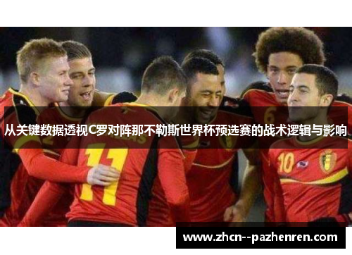 从关键数据透视C罗对阵那不勒斯世界杯预选赛的战术逻辑与影响 从关键数据透视C罗对阵那不勒斯世界杯预选赛的战术逻辑与影响