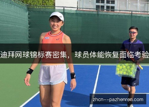 迪拜网球锦标赛密集，球员体能恢复面临考验